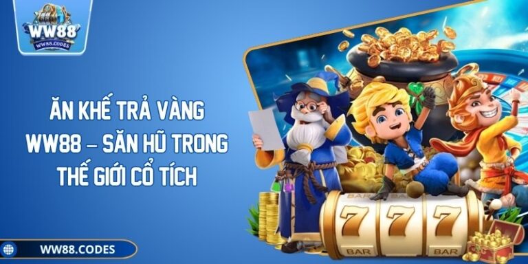 Ăn Khế Trả Vàng WW88 – Săn Hũ Trong Thế Giới Cổ Tích