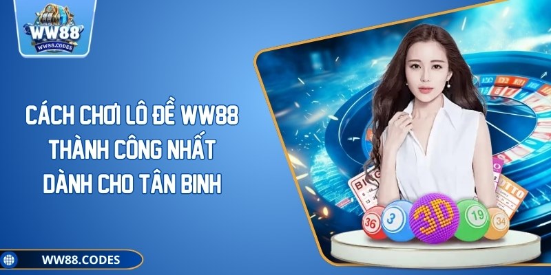 Cách Chơi Lô Đề WW88 Thành Công Nhất Dành Cho Tân Binh