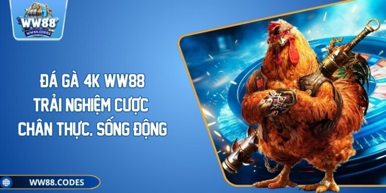 Đá Gà 4K WW88 – Trải Nghiệm Cược Chân Thực, Sống Động