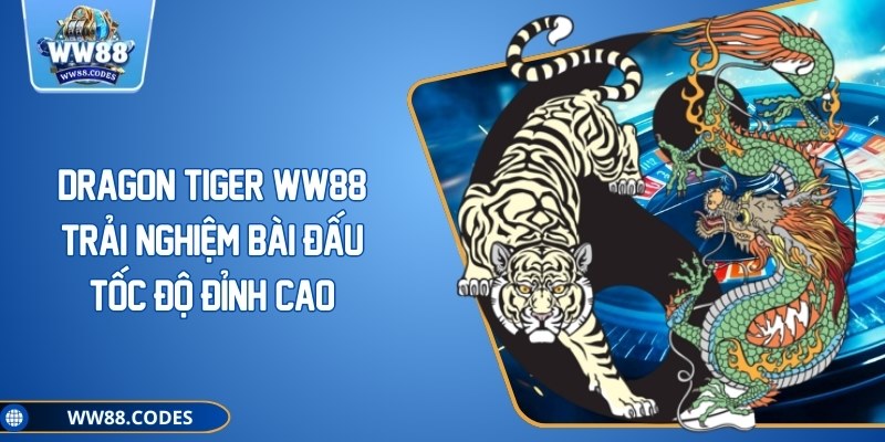 Dragon Tiger WW88 Trải Nghiệm Bài Đấu Tốc Độ Đỉnh Cao