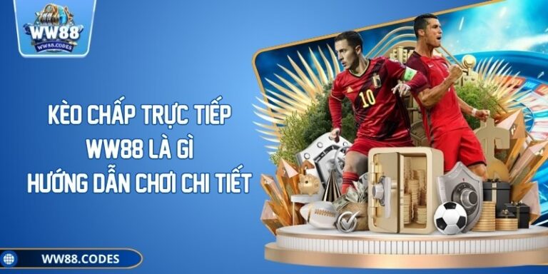Kèo Chấp Trực Tiếp WW88 Là Gì? Hướng Dẫn Chơi Chi Tiết