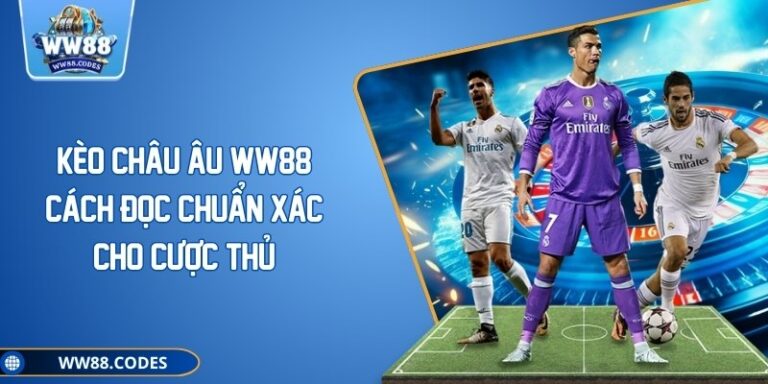 Kèo Châu Âu WW88 – Cách Đọc Chuẩn Xác Cho Cược Thủ