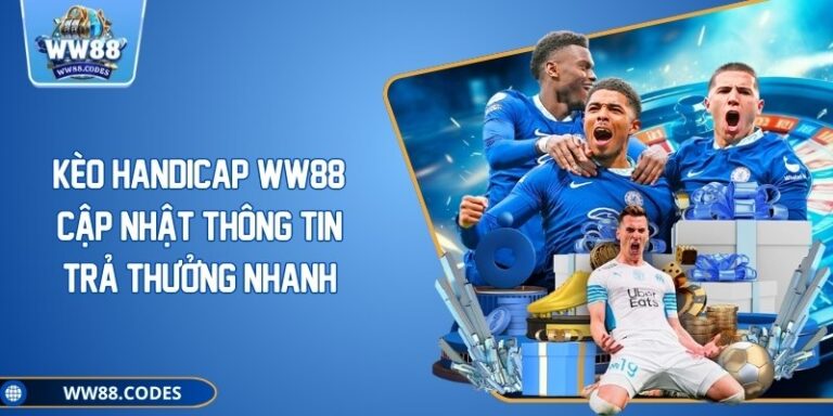 Kèo Handicap WW88: Cập Nhật Thông Tin Trả Thưởng Nhanh