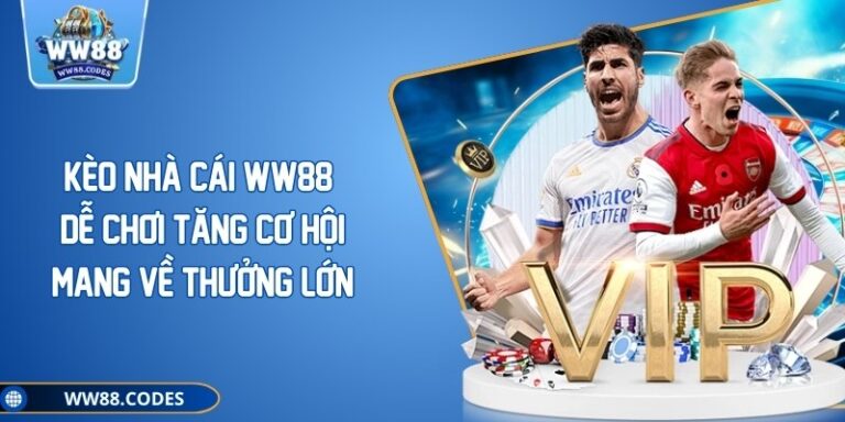Kèo Nhà Cái WW88 Dễ Chơi Tăng Cơ Hội Mang Về Thưởng Lớn
