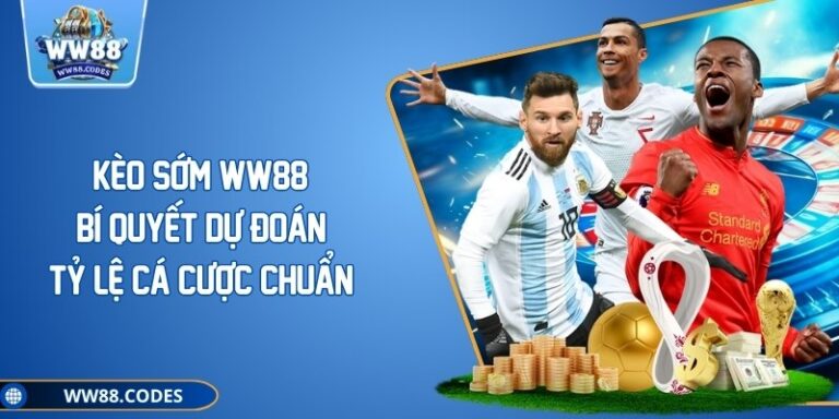 Kèo Sớm WW88: Bí Quyết Dự Đoán Tỷ Lệ Cá Cược Chuẩn