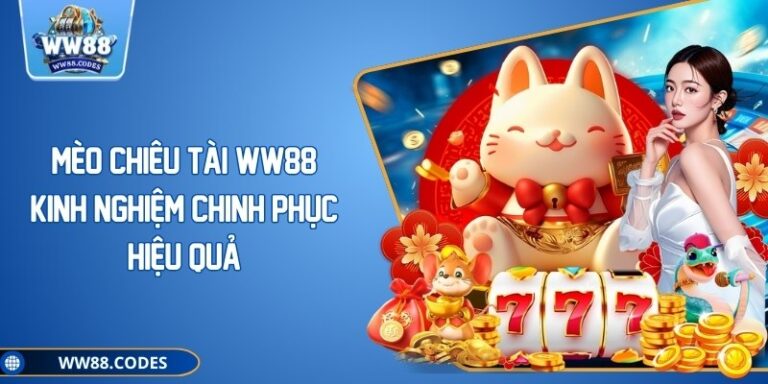 Mèo Chiêu Tài WW88 - Kinh Nghiệm Chinh Phục Hiệu Quả