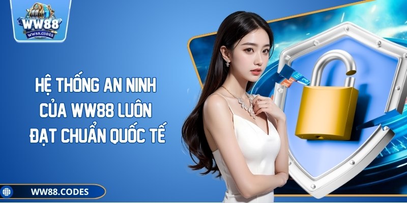 Hệ thống an ninh của WW88 luôn đạt chuẩn quốc tế