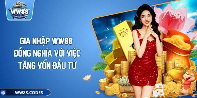 Gia nhập WW88 đồng nghĩa với việc tăng vốn đầu tư